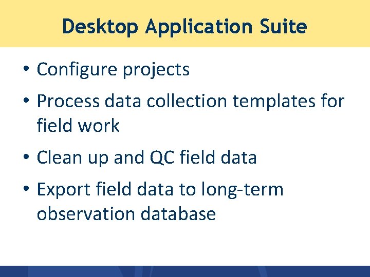 Desktop Application Suite • Configure projects • Process data collection templates for field work Desktop Application Suite • Configure projects • Process data collection templates for field work