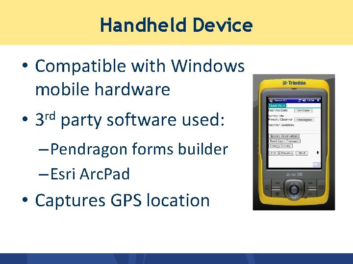 Handheld Device • Compatible with Windows mobile hardware • 3 rd party software used: Handheld Device • Compatible with Windows mobile hardware • 3 rd party software used: