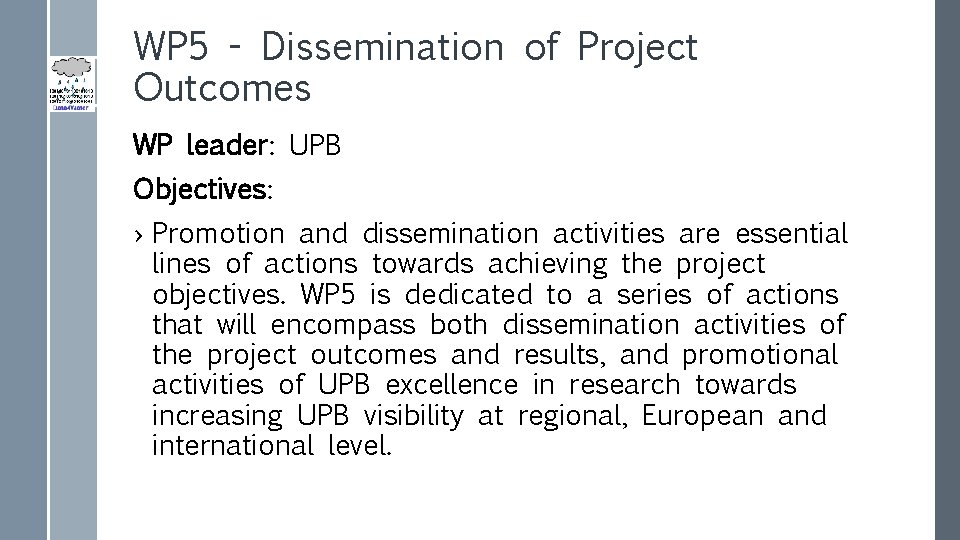 WP 5 - Dissemination of Project Outcomes WP leader: UPB Objectives: › Promotion and