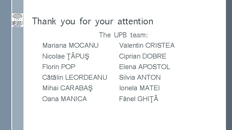 Thank you for your attention The UPB team: Mariana MOCANU Valentin CRISTEA Nicolae ŢĂPUŞ