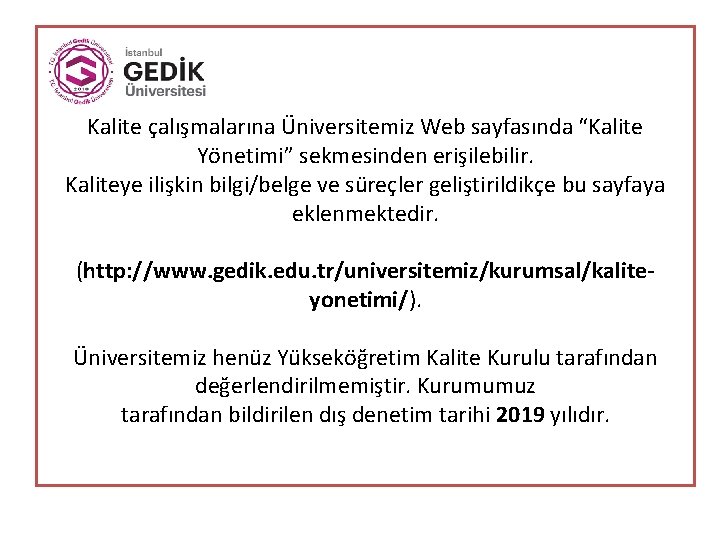 Kalite çalışmalarına Üniversitemiz Web sayfasında “Kalite Yönetimi” sekmesinden erişilebilir. Kaliteye ilişkin bilgi/belge ve süreçler