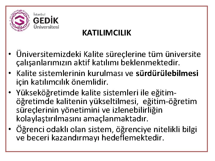 KATILIMCILIK • Üniversitemizdeki Kalite süreçlerine tüm üniversite çalışanlarımızın aktif katılımı beklenmektedir. • Kalite sistemlerinin