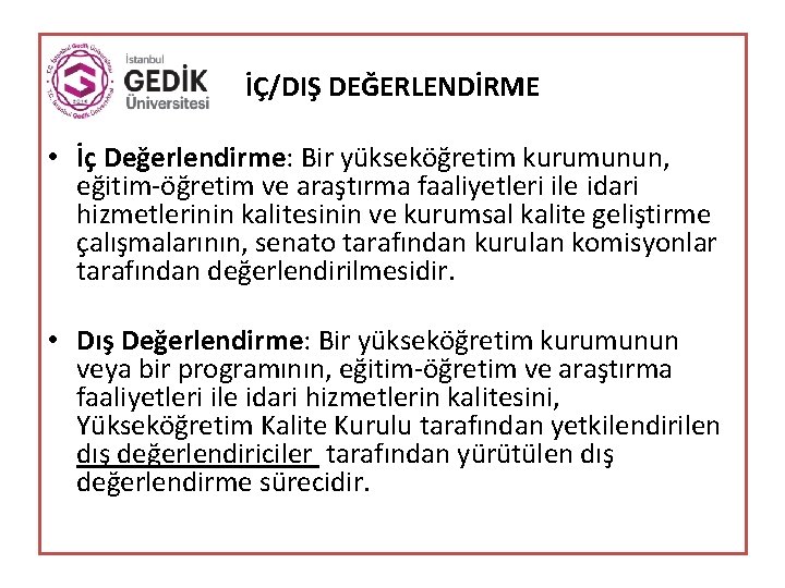 İÇ/DIŞ DEĞERLENDİRME • İç Değerlendirme: Bir yükseköğretim kurumunun, eğitim-öğretim ve araştırma faaliyetleri ile idari