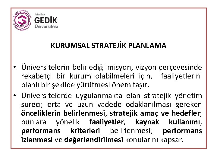 KURUMSAL STRATEJİK PLANLAMA • Üniversitelerin belirlediği misyon, vizyon çerçevesinde rekabetçi bir kurum olabilmeleri için,