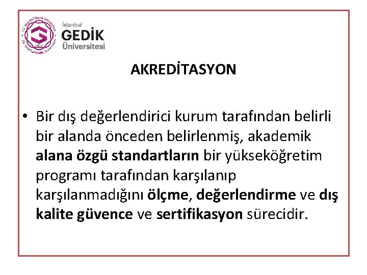 AKREDİTASYON • Bir dış değerlendirici kurum tarafından belirli bir alanda önceden belirlenmiş, akademik alana