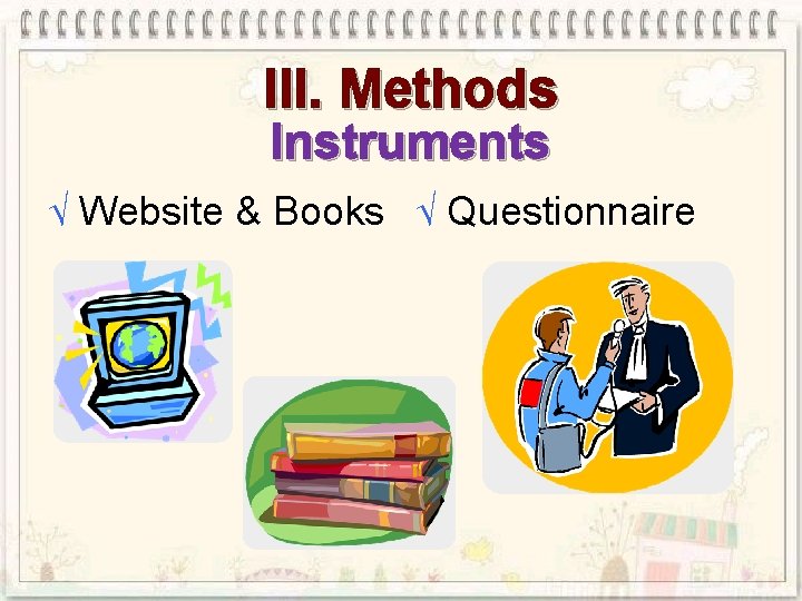 III. Methods Instruments √ Website & Books √ Questionnaire 