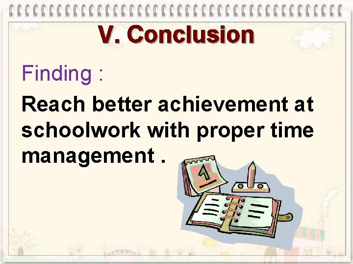 V. Conclusion Finding : Reach better achievement at schoolwork with proper time management. 
