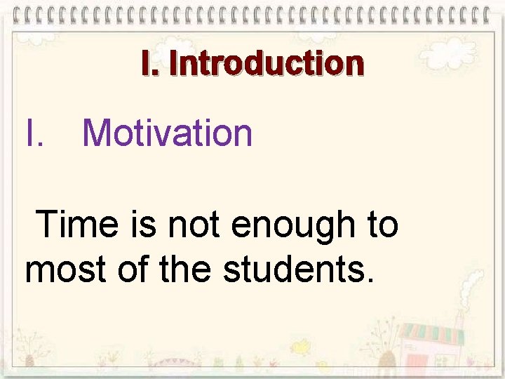 I. Introduction I. Motivation Time is not enough to most of the students. 