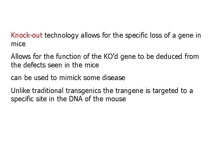 Knock-out technology allows for the specific loss of a gene in mice Allows for