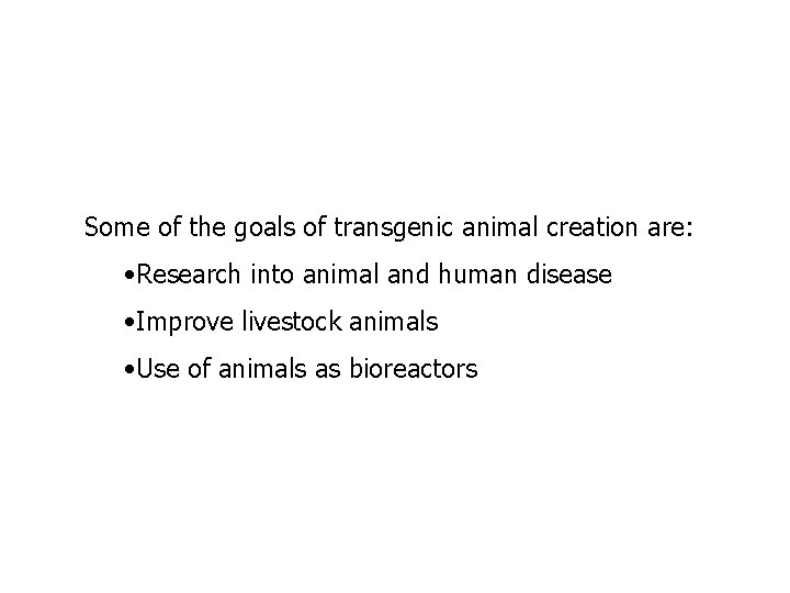 Some of the goals of transgenic animal creation are: • Research into animal and