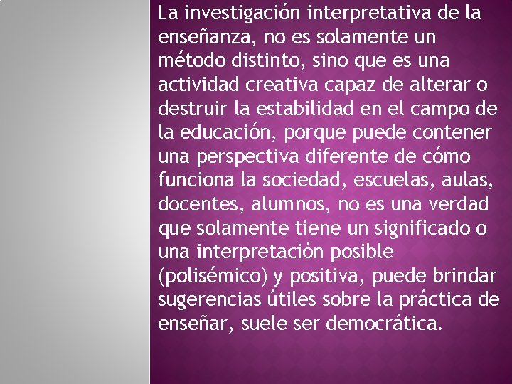 La investigación interpretativa de la enseñanza, no es solamente un método distinto, sino que