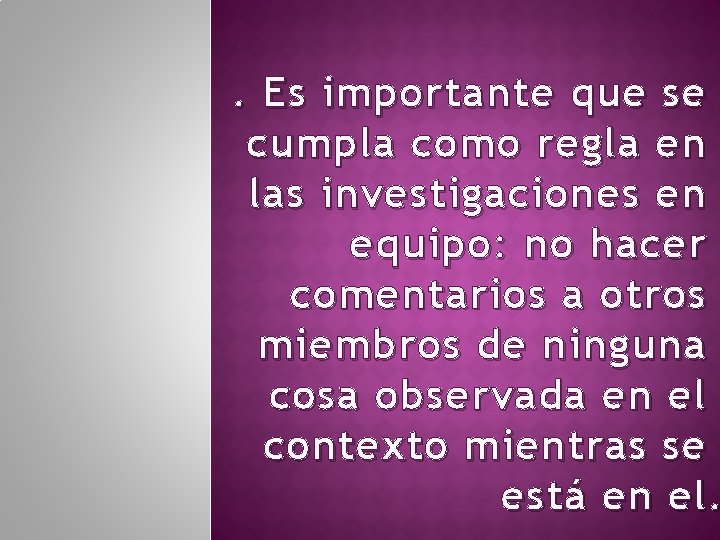 . Es importante que se cumpla como regla en las investigaciones en equipo: no