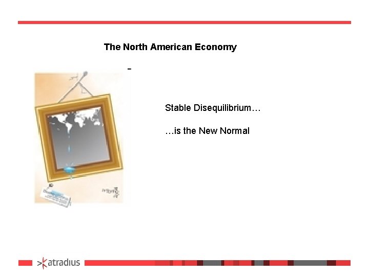 The North American Economy Stable Disequilibrium… …is the New Normal 