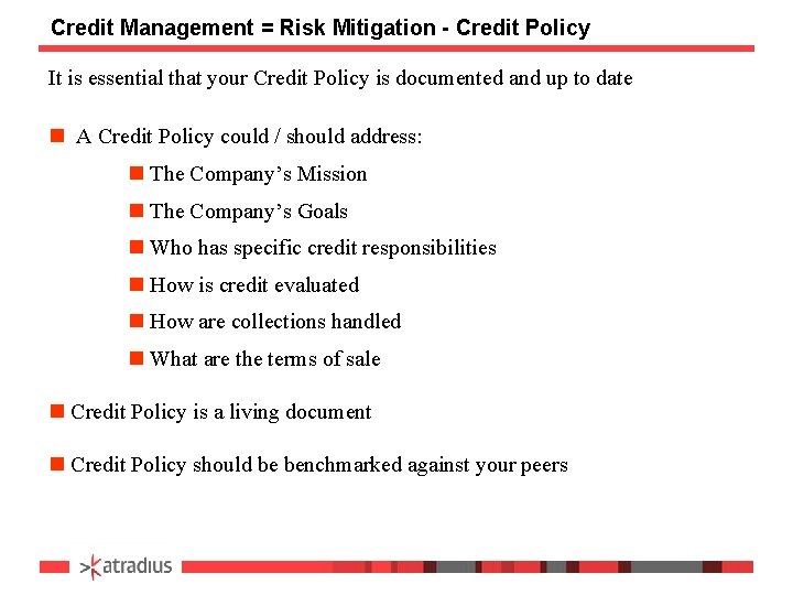 Credit Management = Risk Mitigation - Credit Policy It is essential that your Credit