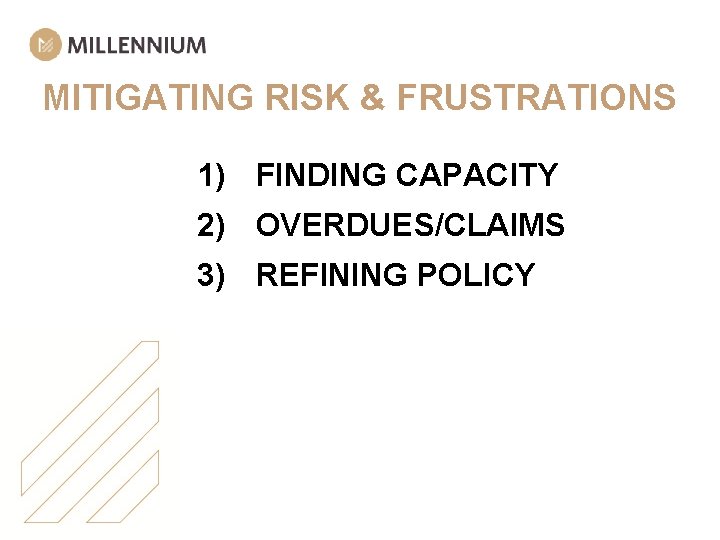 MITIGATING RISK & FRUSTRATIONS 1) FINDING CAPACITY 2) OVERDUES/CLAIMS 3) REFINING POLICY 