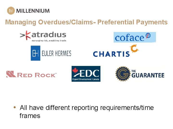 Managing Overdues/Claims- Preferential Payments • All have different reporting requirements/time frames 