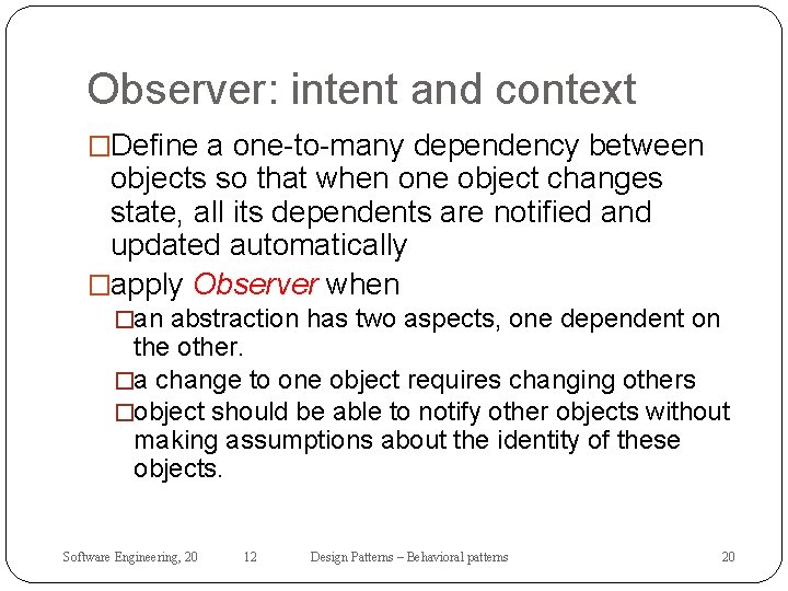Observer: intent and context �Define a one-to-many dependency between objects so that when one