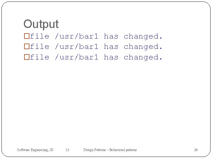 Output �file /usr/bar 1 has changed. Software Engineering, 20 12 Design Patterns – Behavioral