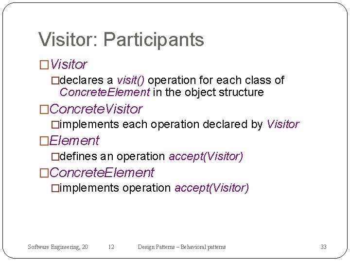 Visitor: Participants �Visitor �declares a visit() operation for each class of Concrete. Element in