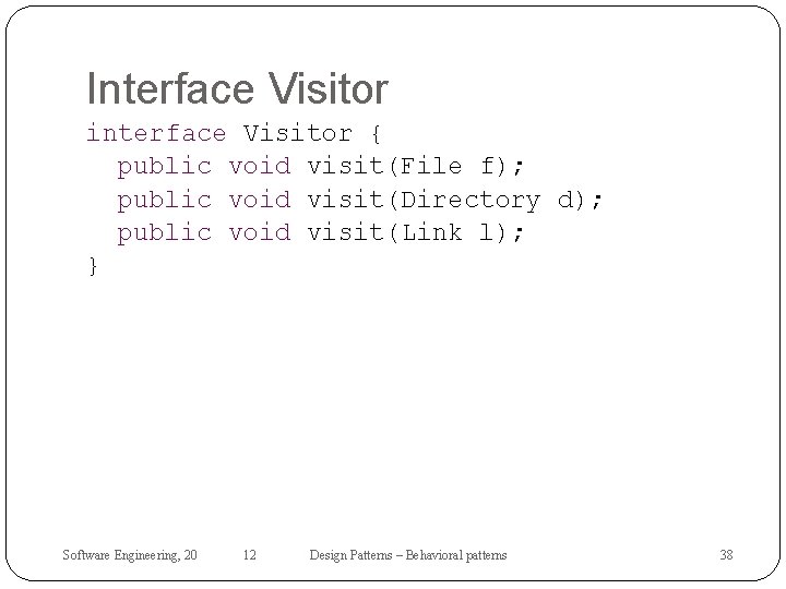 Interface Visitor interface Visitor { public void visit(File f); public void visit(Directory d); public