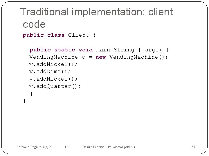 Traditional implementation: client code public class Client { public static void main(String[] args) {