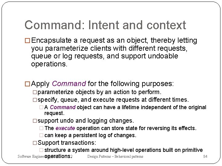 Command: Intent and context � Encapsulate a request as an object, thereby letting you