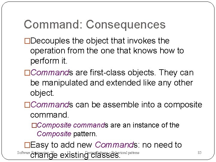 Command: Consequences �Decouples the object that invokes the operation from the one that knows