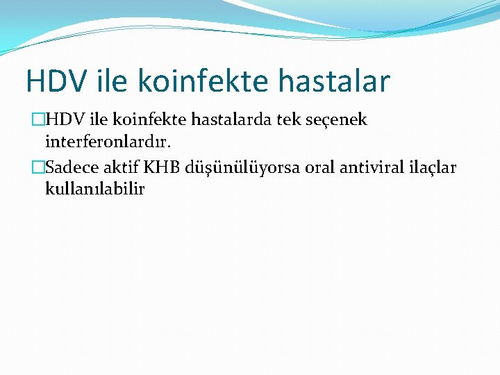 HDV ile koinfekte hastalar �HDV ile koinfekte hastalarda tek seçenek interferonlardır. �Sadece aktif KHB