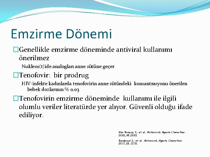 Emzirme Dönemi �Genellikle emzirme döneminde antiviral kullanımı önerilmez Nukleos(t)ide analogları anne sütüne geçer �Tenofovir: