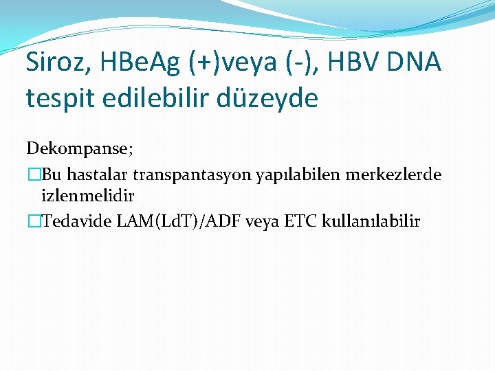 Siroz, HBe. Ag (+)veya (-), HBV DNA tespit edilebilir düzeyde Dekompanse; �Bu hastalar transpantasyon