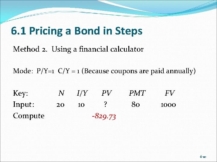 6. 1 Pricing a Bond in Steps Method 2. Using a financial calculator Mode: