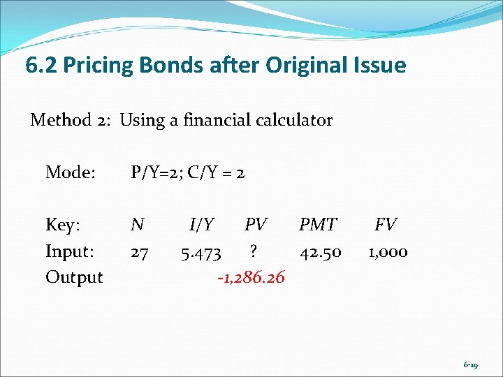 6. 2 Pricing Bonds after Original Issue Method 2: Using a financial calculator Mode: