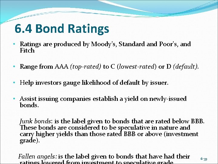 6. 4 Bond Ratings • Ratings are produced by Moody’s, Standard and Poor’s, and