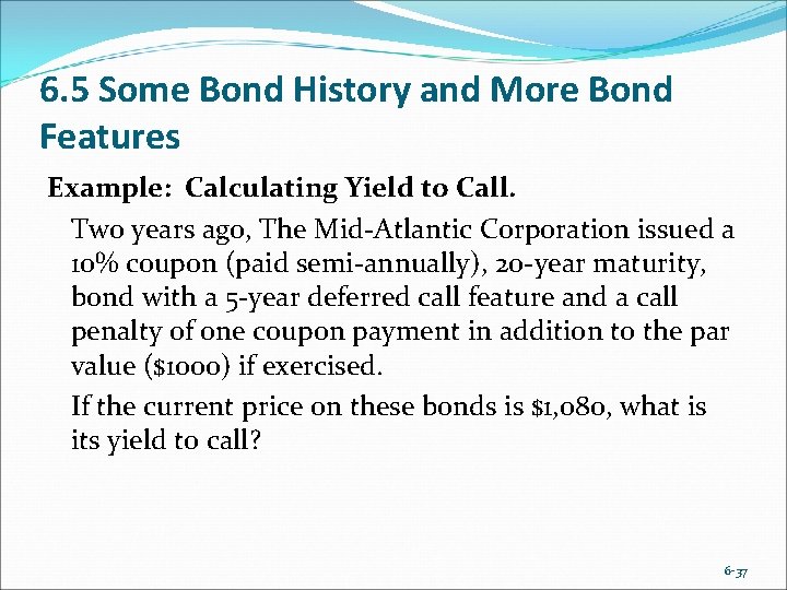 6. 5 Some Bond History and More Bond Features Example: Calculating Yield to Call.