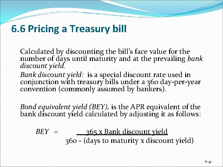 6. 6 Pricing a Treasury bill Calculated by discounting the bill’s face value for