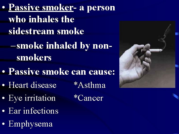  • Passive smoker- a person who inhales the sidestream smoke – smoke inhaled