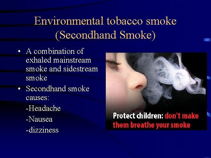 Environmental tobacco smoke (Secondhand Smoke) • A combination of exhaled mainstream smoke and sidestream