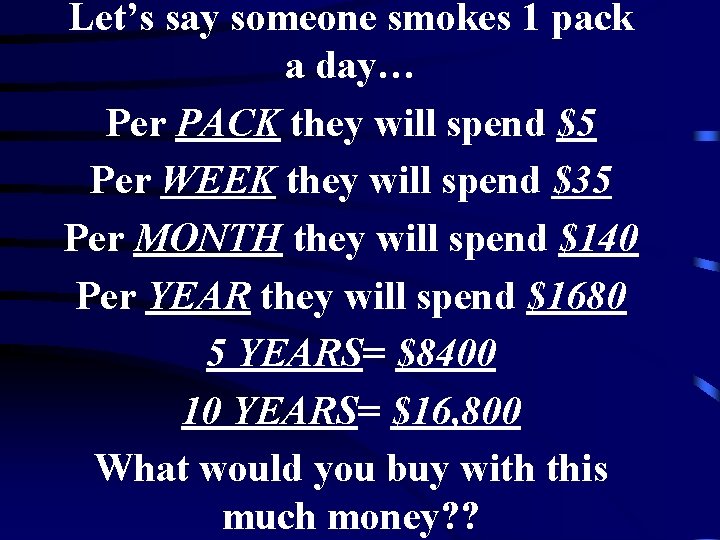 Let’s say someone smokes 1 pack a day… Per PACK they will spend $5