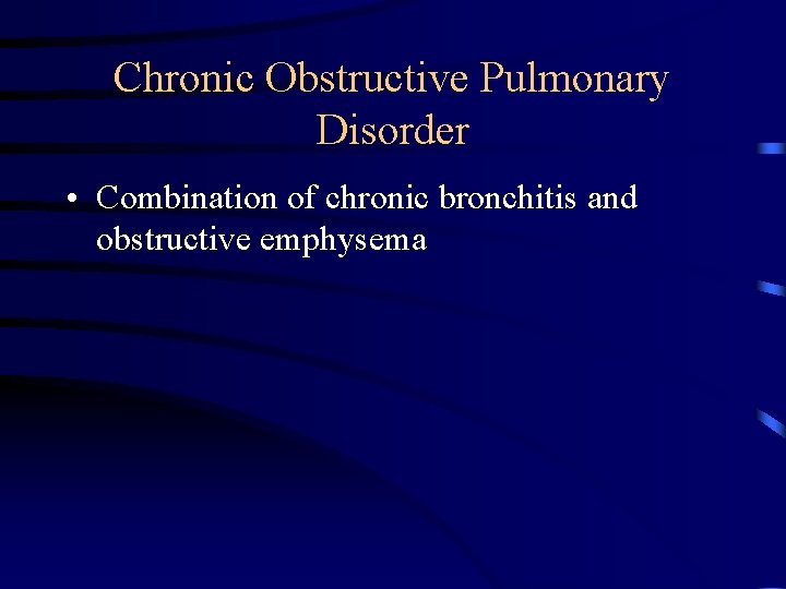 Chronic Obstructive Pulmonary Disorder • Combination of chronic bronchitis and obstructive emphysema 