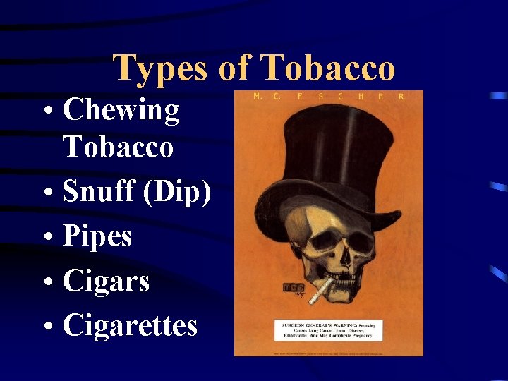 Types of Tobacco • Chewing Tobacco • Snuff (Dip) • Pipes • Cigarettes 