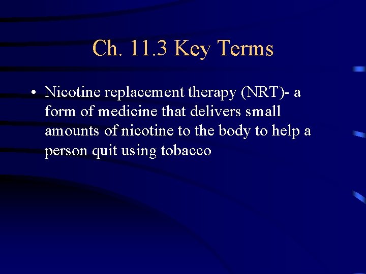 Ch. 11. 3 Key Terms • Nicotine replacement therapy (NRT)- a form of medicine