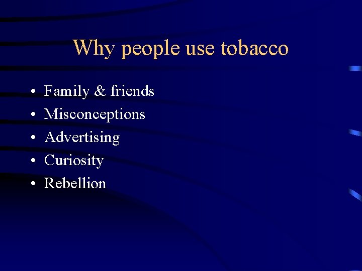 Why people use tobacco • • • Family & friends Misconceptions Advertising Curiosity Rebellion