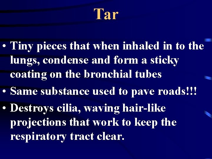 Tar • Tiny pieces that when inhaled in to the lungs, condense and form