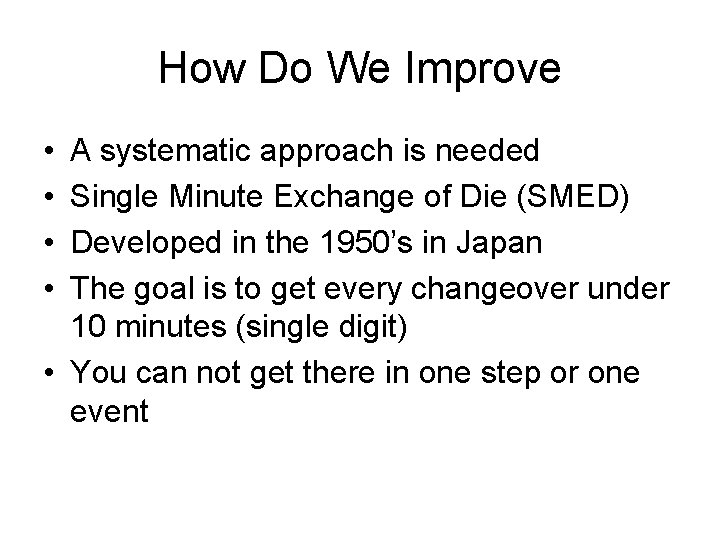 How Do We Improve • • A systematic approach is needed Single Minute Exchange