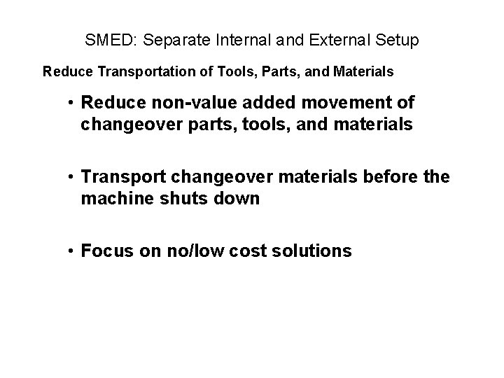 SMED: Separate Internal and External Setup Reduce Transportation of Tools, Parts, and Materials •