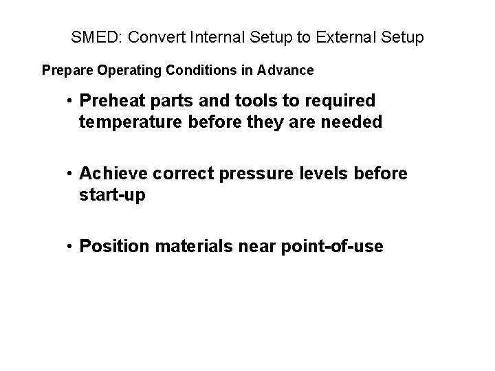 SMED: Convert Internal Setup to External Setup Prepare Operating Conditions in Advance • Preheat