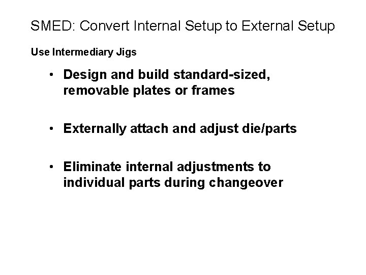 SMED: Convert Internal Setup to External Setup Use Intermediary Jigs • Design and build