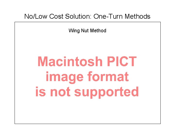 No/Low Cost Solution: One-Turn Methods Wing Nut Method 