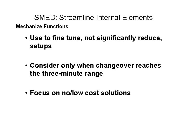 SMED: Streamline Internal Elements Mechanize Functions • Use to fine tune, not significantly reduce,