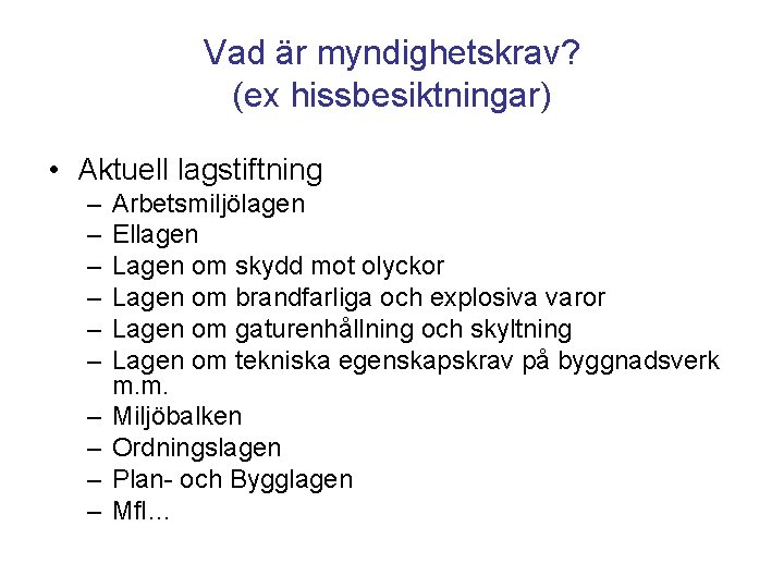 Vad är myndighetskrav? (ex hissbesiktningar) • Aktuell lagstiftning – – – – – Arbetsmiljölagen